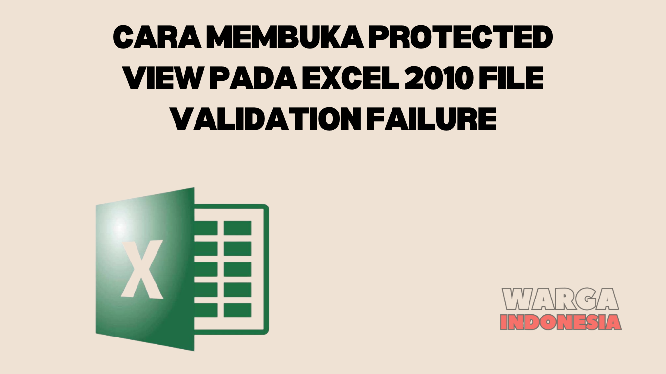 CARA MEMBUKA PROTECTED VIEW PADA EXCEL 2010 FILE VALIDATION FAILURE